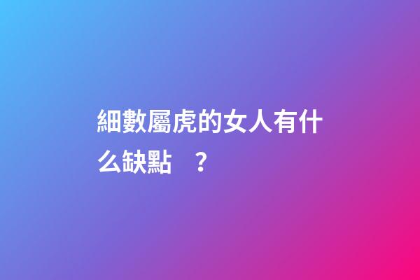 細數屬虎的女人有什么缺點？